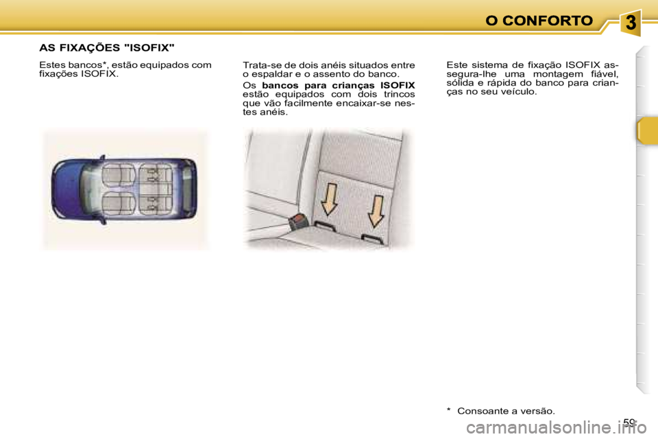 Peugeot 307 2007  Manual do proprietário (in Portuguese) �5�9
�T�r�a�t�a�-�s�e� �d�e� �d�o�i�s� �a�n�é�i�s� �s�i�t�u�a�d�o�s� �e�n�t�r�e� �o� �e�s�p�a�l�d�a�r� �e� �o� �a�s�s�e�n�t�o� �d�o� �b�a�n�c�o�.
�O�s� �b�a�n�c�o�s�  �p�a�r�a�  �c�r�i�a�n�ç�a�s�  �