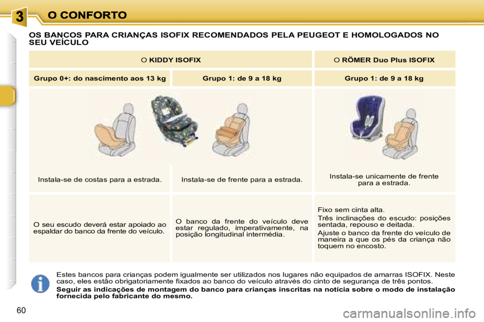 Peugeot 307 2007  Manual do proprietário (in Portuguese) �6�0
�E�s�t�e�s� �b�a�n�c�o�s� �p�a�r�a� �c�r�i�a�n�ç�a�s� �p�o�d�e�m� �i�g�u�a�l�m�e�n�t�e� �s�e�r� �u�t�i�l�i�z�a�d�o�s� �n�o�s� �l�u�g�a�r�e�s� �n�ã�o� �e�q�u�i�p�a�d�o�s� �d�e� �a�m�a�r�r�a�s� �