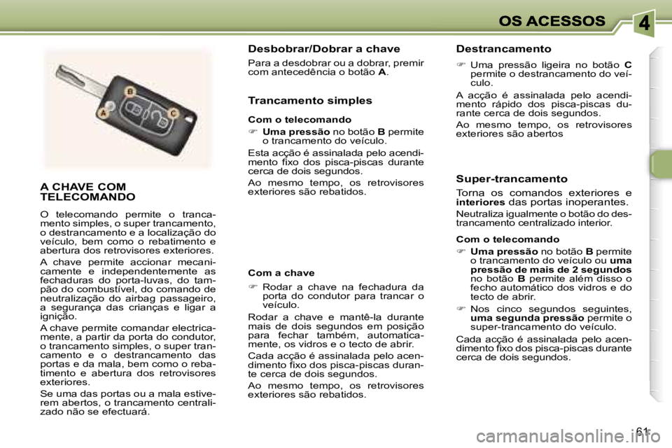 Peugeot 307 2007  Manual do proprietário (in Portuguese) �6�1
�A� �C�H�A�V�E� �C�O�M�  
�T�E�L�E�C�O�M�A�N�D�O
�O�  �t�e�l�e�c�o�m�a�n�d�o�  �p�e�r�m�i�t�e�  �o�  �t�r�a�n�c�a�-�m�e�n�t�o� �s�i�m�p�l�e�s�,� �o� �s�u�p�e�r� �t�r�a�n�c�a�m�e�n�t�o�,� �o� �d�e