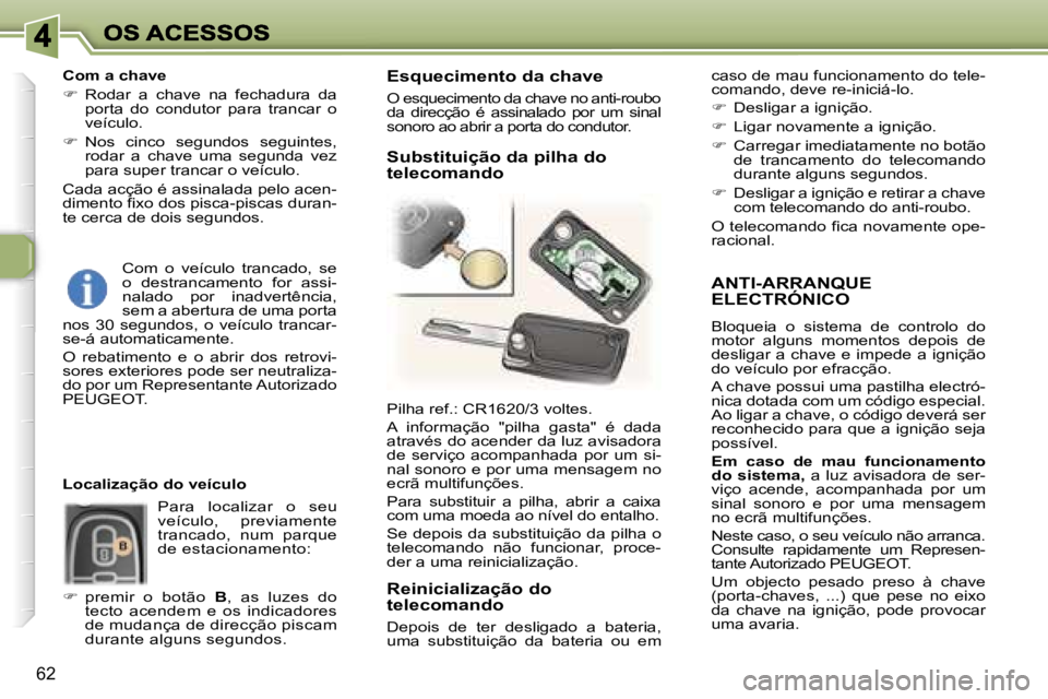 Peugeot 307 2007  Manual do proprietário (in Portuguese) �6�2
�A�N�T�I�-�A�R�R�A�N�Q�U�E�  
�E�L�E�C�T�R�Ó�N�I�C�O
�B�l�o�q�u�e�i�a�  �o�  �s�i�s�t�e�m�a�  �d�e�  �c�o�n�t�r�o�l�o�  �d�o� �m�o�t�o�r�  �a�l�g�u�n�s�  �m�o�m�e�n�t�o�s�  �d�e�p�o�i�s�  �d�e� 