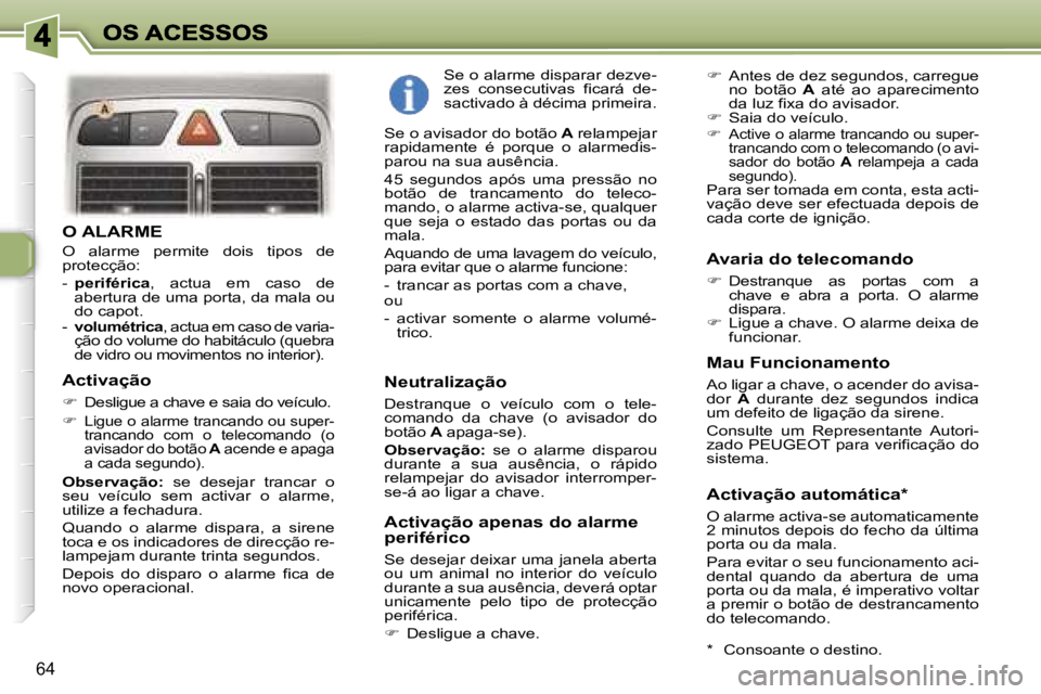 Peugeot 307 2007  Manual do proprietário (in Portuguese) �6�4
�O� �A�L�A�R�M�E
�O�  �a�l�a�r�m�e�  �p�e�r�m�i�t�e�  �d�o�i�s�  �t�i�p�o�s�  �d�e� �p�r�o�t�e�c�ç�ã�o�:
�-� �p�e�r�i�f�é�r�i�c�a�,�  �a�c�t�u�a�  �e�m�  �c�a�s�o�  �d�e� �a�b�e�r�t�u�r�a� �d�