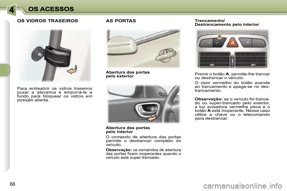 Peugeot 307 2007  Manual do proprietário (in Portuguese) �6�6
�A�b�e�r�t�u�r�a� �d�a�s� �p�o�r�t�a�s�p�e�l�o� �i�n�t�e�r�i�o�r� 
�O�  �c�o�m�a�n�d�o�  �d�e�  �a�b�e�r�t�u�r�a�  �d�a�s�  �p�o�r�t�a�s� �p�e�r�m�i�t�e�  �o�  �d�e�s�t�r�a�n�c�a�r�  �c�o�m�p�l�e