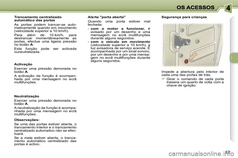 Peugeot 307 2007  Manual do proprietário (in Portuguese) �6�7
�A�c�t�i�v�a�ç�ã�o
�E�x�e�r�c�e�r�  �u�m�a�  �p�r�e�s�s�ã�o�  �d�e�m�o�r�a�d�a�  �n�o� �b�o�t�ã�o� �A�.
�A�  �a�c�t�i�v�a�ç�ã�o�  �d�a�  �f�u�n�ç�ã�o�  �é�  �a�c�o�m�p�a�n�-�h�a�d�a�  �p