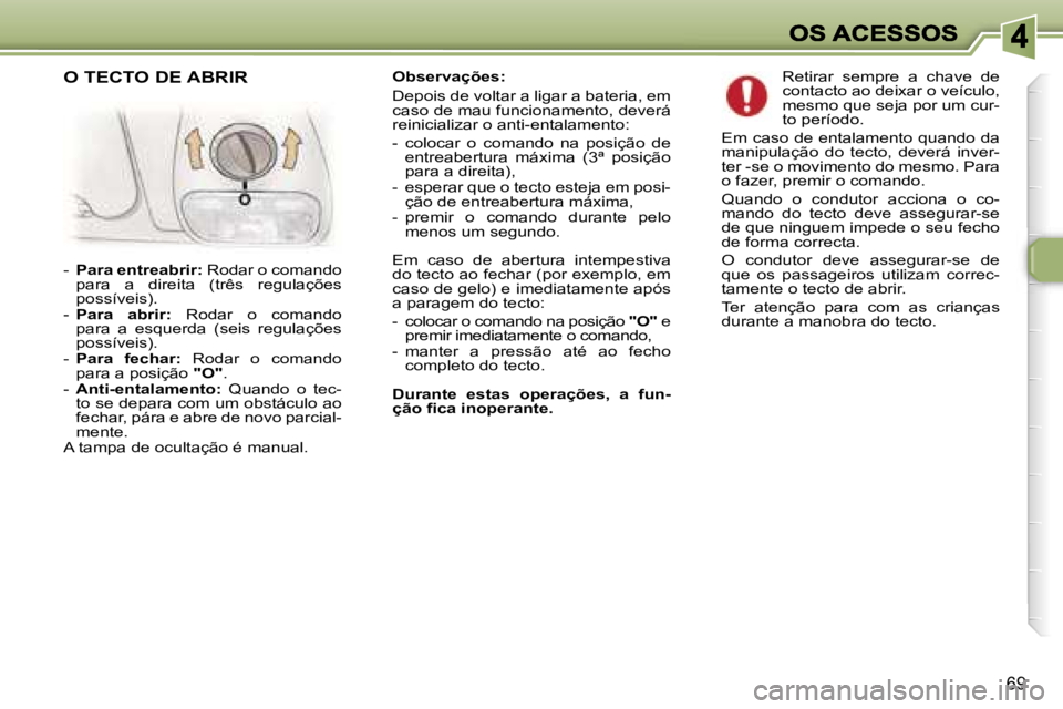 Peugeot 307 2007  Manual do proprietário (in Portuguese) �6�9
�O�b�s�e�r�v�a�ç�õ�e�s�:
�D�e�p�o�i�s� �d�e� �v�o�l�t�a�r� �a� �l�i�g�a�r� �a� �b�a�t�e�r�i�a�,� �e�m� �c�a�s�o� �d�e� �m�a�u� �f�u�n�c�i�o�n�a�m�e�n�t�o�,� �d�e�v�e�r�á� �r�e�i�n�i�c�i�a�l�i�