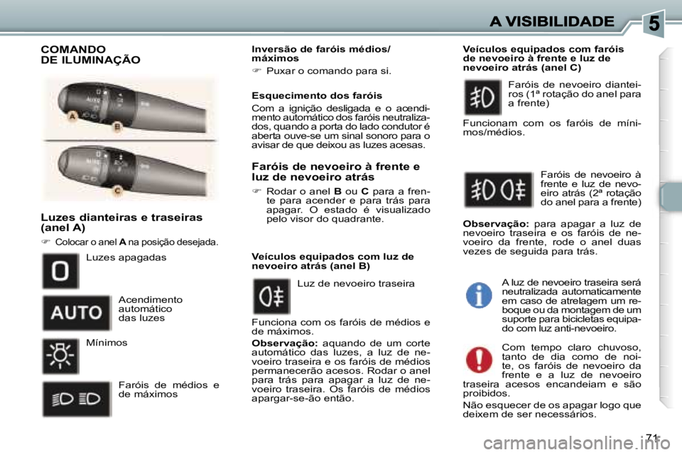 Peugeot 307 2007  Manual do proprietário (in Portuguese) �7�1
�L�u�z�e�s� �d�i�a�n�t�e�i�r�a�s� �e� �t�r�a�s�e�i�r�a�s� �(�a�n�e�l� �A�)
��C�o�l�o�c�a�r� �o� �a�n�e�l� �A� �n�a� �p�o�s�i�ç�ã�o� �d�e�s�e�j�a�d�a�.
�I�n�v�e�r�s�ã�o� �d�e� �f�a�r�ó�i�s�