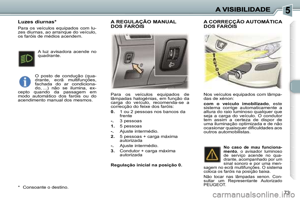 Peugeot 307 2007  Manual do proprietário (in Portuguese) �7�3
�P�a�r�a�  �o�s�  �v�e�í�c�u�l�o�s�  �e�q�u�i�p�a�d�o�s�  �d�e� �l�â�m�p�a�d�a�s� �h�a�l�o�g�é�n�i�a�s�,� �e�m� �f�u�n�ç�ã�o� �d�a� �c�a�r�g�a�  �d�o�  �v�e�í�c�u�l�o�,�  �r�e�c�o�m�e�n�d�a