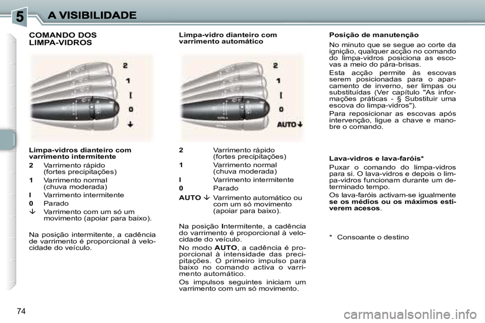 Peugeot 307 2007  Manual do proprietário (in Portuguese) �7�4
�P�o�s�i�ç�ã�o� �d�e� �m�a�n�u�t�e�n�ç�ã�o
�N�o� �m�i�n�u�t�o� �q�u�e� �s�e� �s�e�g�u�e� �a�o� �c�o�r�t�e� �d�a� �i�g�n�i�ç�ã�o�,� �q�u�a�l�q�u�e�r� �a�c�ç�ã�o� �n�o� �c�o�m�a�n�d�o� �d�o