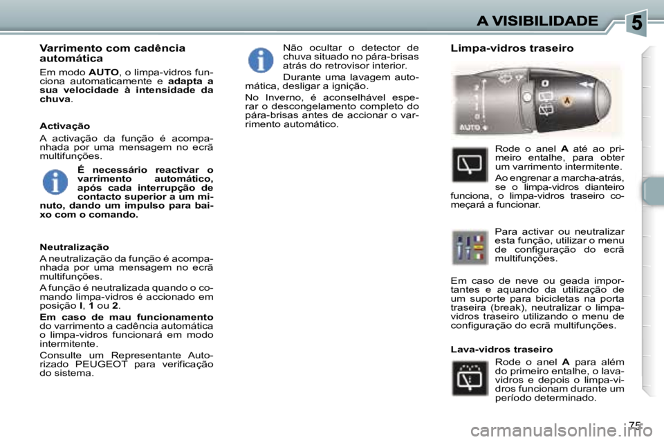 Peugeot 307 2007  Manual do proprietário (in Portuguese) �7�5
�V�a�r�r�i�m�e�n�t�o� �c�o�m� �c�a�d�ê�n�c�i�a� �a�u�t�o�m�á�t�i�c�a
�E�m� �m�o�d�o� �A�U�T�O�,� �o� �l�i�m�p�a�-�v�i�d�r�o�s� �f�u�n�-�c�i�o�n�a�  �a�u�t�o�m�a�t�i�c�a�m�e�n�t�e�  �e� �a�d�a�p