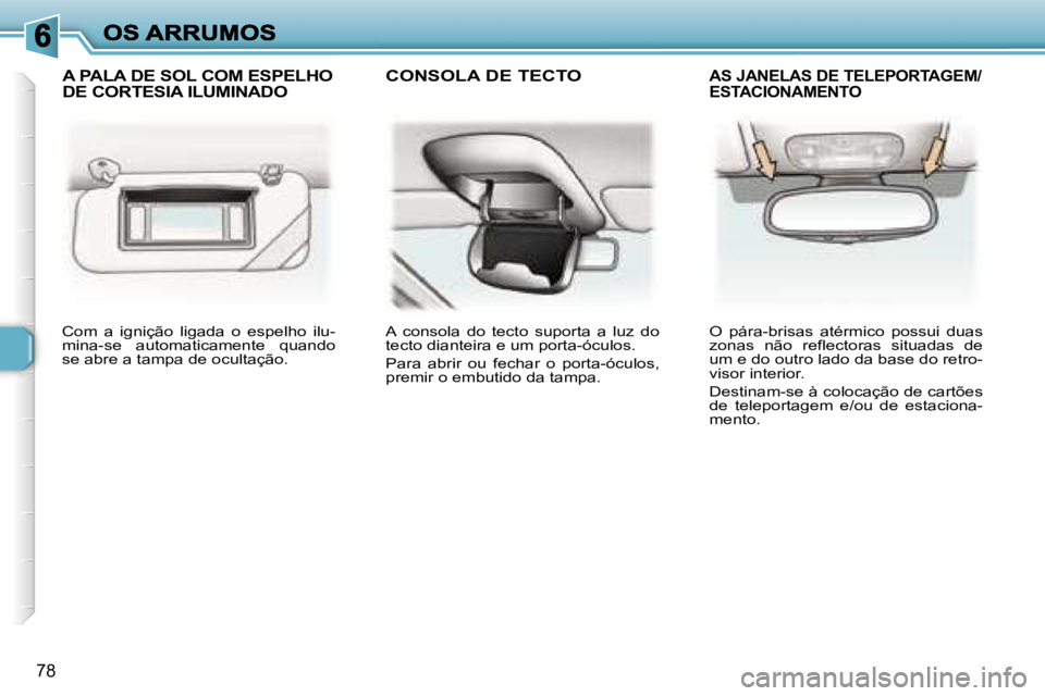 Peugeot 307 2007  Manual do proprietário (in Portuguese) �7�8
�C�o�m�  �a�  �i�g�n�i�ç�ã�o�  �l�i�g�a�d�a�  �o�  �e�s�p�e�l�h�o�  �i�l�u�-�m�i�n�a�-�s�e�  �a�u�t�o�m�a�t�i�c�a�m�e�n�t�e�  �q�u�a�n�d�o� �s�e� �a�b�r�e� �a� �t�a�m�p�a� �d�e� �o�c�u�l�t�a�ç