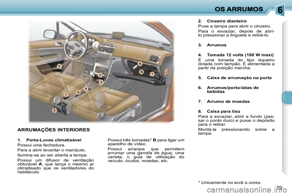Peugeot 307 2007  Manual do proprietário (in Portuguese) �7�9
�A�R�R�U�M�A�Ç�Õ�E�S� �I�N�T�E�R�I�O�R�E�S
�2�.�  �C�i�n�z�e�i�r�o� �d�i�a�n�t�e�i�r�o
�P�u�x�e� �a� �t�a�m�p�a� �p�a�r�a� �a�b�r�i�r� �o� �c�i�n�z�e�i�r�o�.
�P�a�r�a�  �o�  �e�s�v�a�z�i�a�r�,�