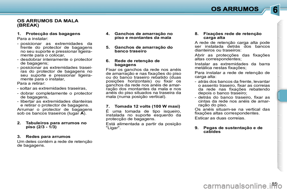 Peugeot 307 2007  Manual do proprietário (in Portuguese) �8�5
�O�S� �A�R�R�U�M�O�S� �D�A� �M�A�L�A�  
�(�B�R�E�A�K�)
�4�.�  �G�a�n�c�h�o�s� �d�e� �a�m�a�r�r�a�ç�ã�o� �n�o� �p�i�s�o� �e� �m�o�n�t�a�n�t�e�s� �d�a� �m�a�l�a
�5�.�  �G�a�n�c�h�o�s� �d�e� �a�m�