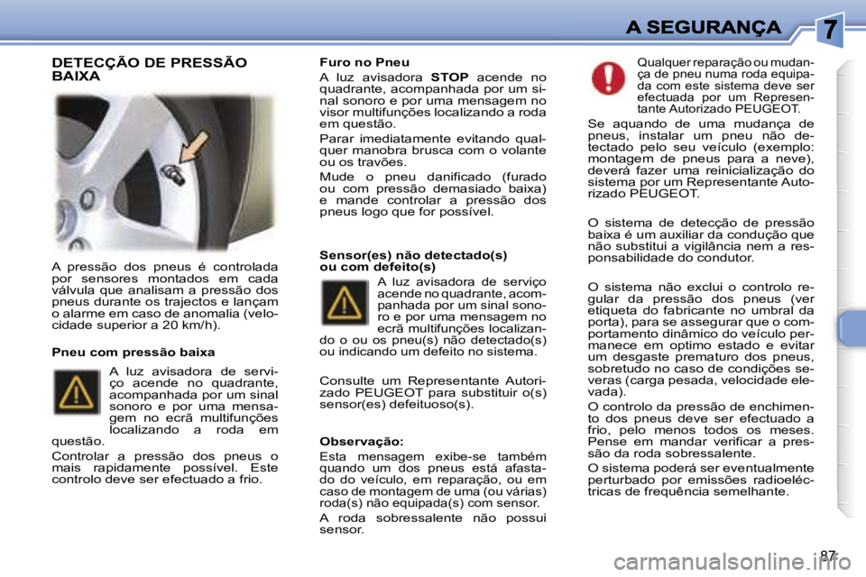 Peugeot 307 2007  Manual do proprietário (in Portuguese) �8�7
�A�  �p�r�e�s�s�ã�o�  �d�o�s�  �p�n�e�u�s�  �é�  �c�o�n�t�r�o�l�a�d�a� �p�o�r�  �s�e�n�s�o�r�e�s�  �m�o�n�t�a�d�o�s�  �e�m�  �c�a�d�a� �v�á�l�v�u�l�a�  �q�u�e�  �a�n�a�l�i�s�a�m�  �a�  �p�r�e�
