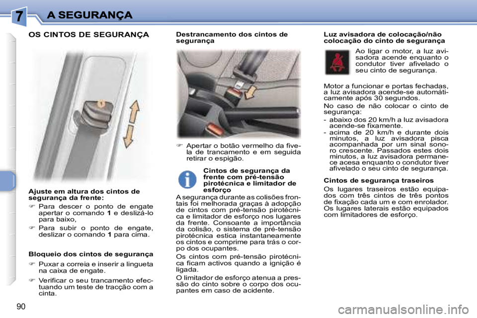 Peugeot 307 2007  Manual do proprietário (in Portuguese) �9�0
�A�j�u�s�t�e� �e�m� �a�l�t�u�r�a� �d�o�s� �c�i�n�t�o�s� �d�e� �s�e�g�u�r�a�n�ç�a� �d�a� �f�r�e�n�t�e�:
��  �P�a�r�a�  �d�e�s�c�e�r�  �o�  �p�o�n�t�o�  �d�e�  �e�n�g�a�t�e� �a�p�e�r�t�a�r�  �o