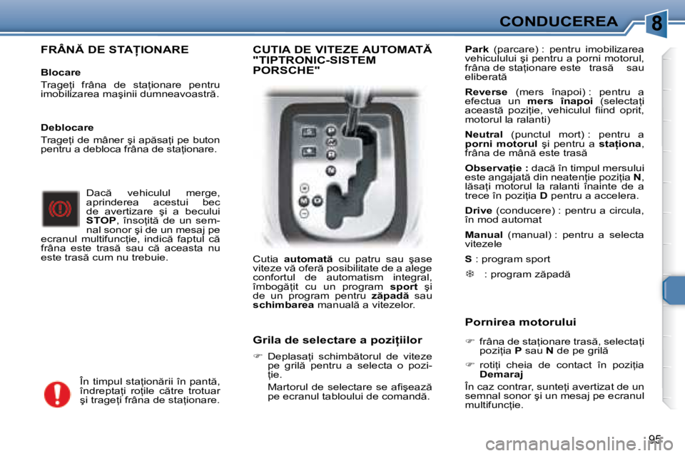 Peugeot 307 2007  Manualul de utilizare (in Romanian) 8CONDUCEREA
95
�F�R�Â�N� �D�E� �S�T�A�I�O�N�A�R�E
Blocare 
�T�r�a�g�e=�i�  �f�r�â�n�a�  �d�e�  �s�t�a=�i�o�n�a�r�e�  �p�e�n�t�r�u�  
�i�m�o�b�i�l�i�z�a�r�e�a� �m�a�ş�i�n�i�i� �d�u�m�n�e�a�v�o