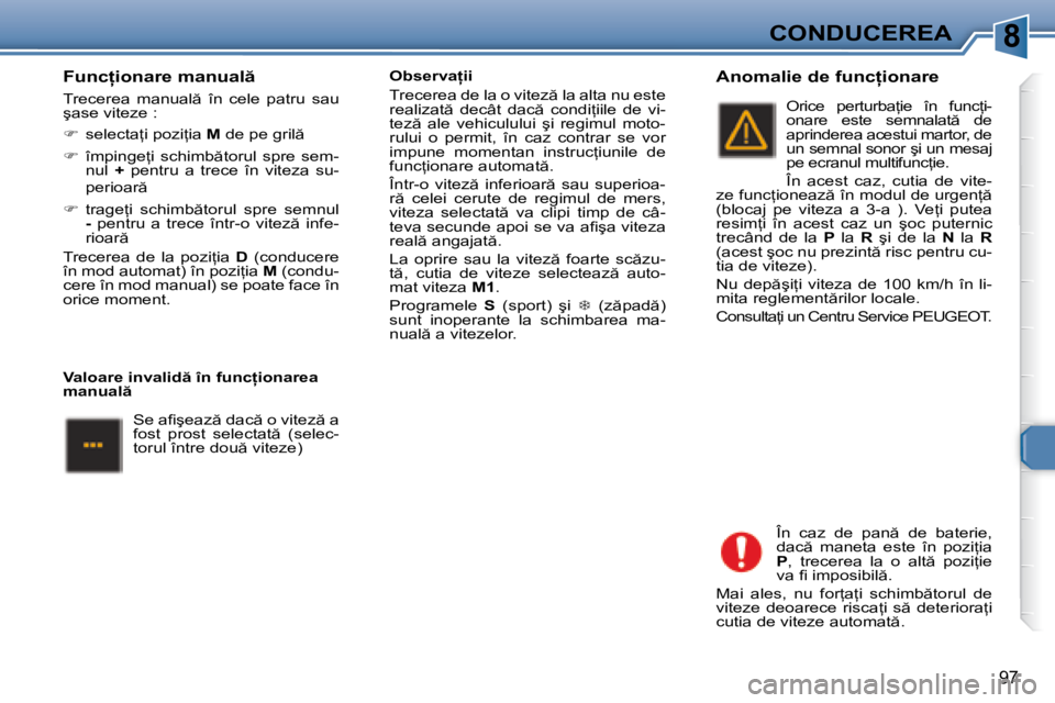 Peugeot 307 2007  Manualul de utilizare (in Romanian) 8CONDUCEREA
97
�F�u�n�c �i�o�n�a�r�e� �m�a�n�u�a�l  
�T�r�e�c�e�r�e�a�  �m�a�n�u�a�l �  �î�n�  �c�e�l�e�  �p�a�t�r�u�  �s�a�u�  
�ş�a�s�e� �v�i�t�e�z�e� �: 
�� �s�e�l�e�c�t�a=�i� �p�o�z�i=�i
