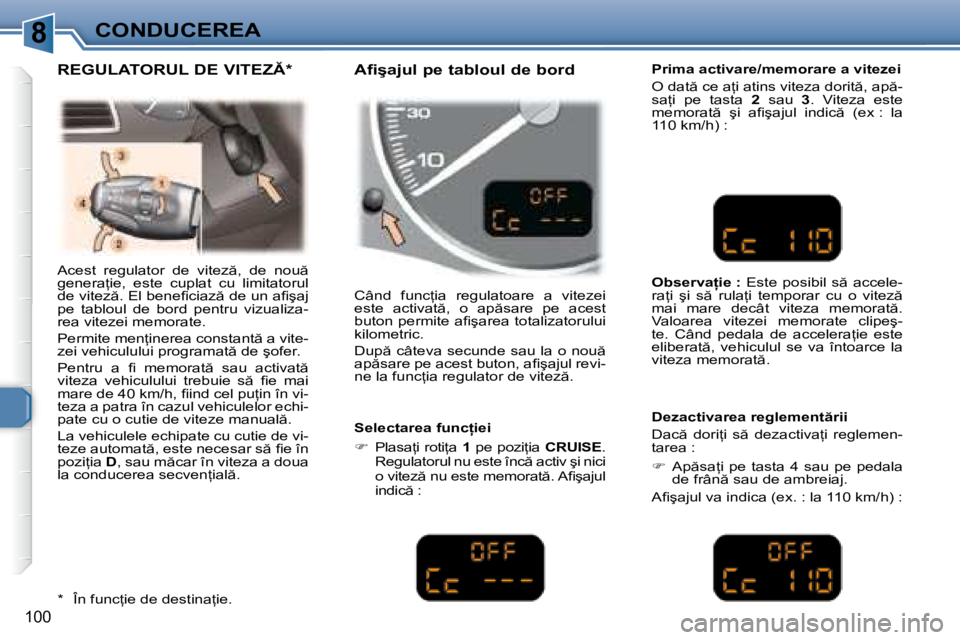 Peugeot 307 2007  Manualul de utilizare (in Romanian) 8CONDUCEREA
�1�0�0
�A�c�e�s�t�  �r�e�g�u�l�a�t�o�r�  �d�e�  �v�i�t�e�z �,�  �d�e�  �n�o�u �  
�g�e�n�e�r�a=�i�e�,�  �e�s�t�e�  �c�u�p�l�a�t�  �c�u�  �l�i�m�i�t�a�t�o�r�u�l� 
�d�e� �v�i�t�e�z �.� �