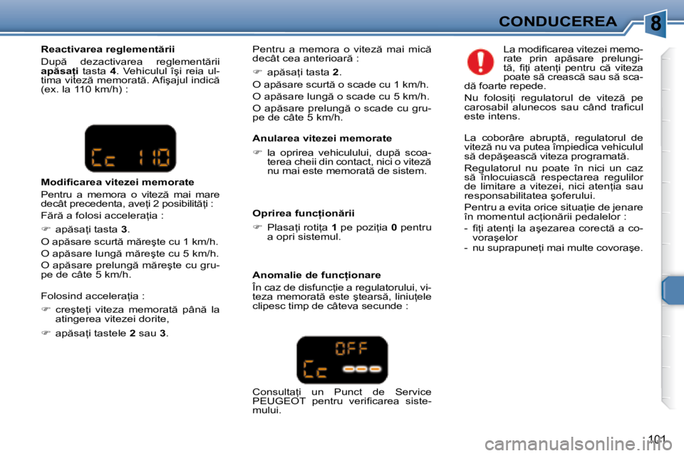 Peugeot 307 2007  Manualul de utilizare (in Romanian) 8CONDUCEREA
�1�0�1
�A�n�u�l�a�r�e�a� �v�i�t�e�z�e�i� �m�e�m�o�r�a�t�e 
��  �l�a�  �o�p�r�i�r�e�a�  �v�e�h�i�c�u�l�u�l�u�i�,�  �d�u�p �  �s�c�o�a�-
�t�e�r�e�a� �c�h�e�i�i� �d�i�n� �c�o�n�t�a�c�t�,�