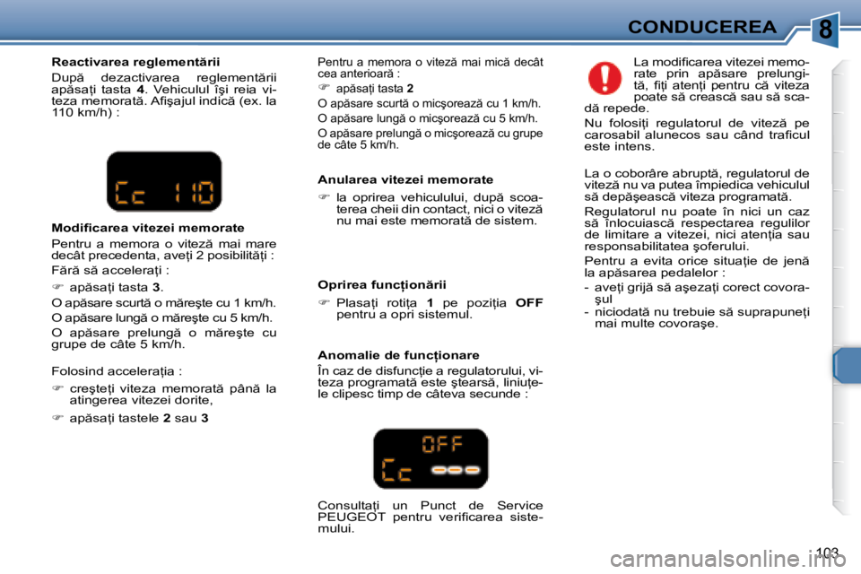 Peugeot 307 2007  Manualul de utilizare (in Romanian) 8CONDUCEREA
�1�0�3
�R�e�a�c�t�i�v�a�r�e�a� �r�e�g�l�e�m�e�n�t �r�i�i 
�D�u�p �  �d�e�z�a�c�t�i�v�a�r�e�a�  �r�e�g�l�e�m�e�n�t �r�i�i�  
�a�p �s�a=�i�  �t�a�s�t�a� 4�.�  �V�e�h�i�c�u�l�u�l�  �î�
