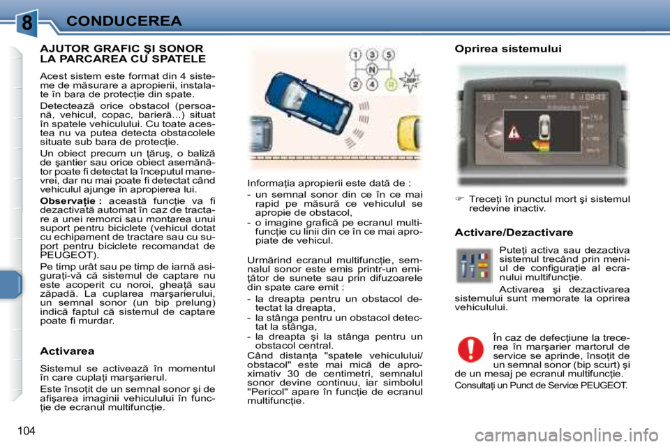 Peugeot 307 2007  Manualul de utilizare (in Romanian) 8CONDUCEREA
�1�0�4
�A�J�U�T�O�R� �G�R�A�F�I�C� �Ş�I� �S�O�N�O�R�  
�L�A� �P�A�R�C�A�R�E�A� �C�U� �S�P�A�T�E�L�E
�A�c�e�s�t� �s�i�s�t�e�m� �e�s�t�e� �f�o�r�m�a�t� �d�i�n� �4� �s�i�s�t�e�- 
�m�e� �d�e�