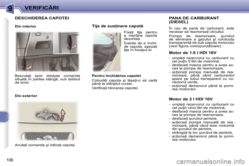 Peugeot 307 2007  Manualul de utilizare (in Romanian) 9�V�E�R�I�F�I�C�R�I
106
�B�a�s�c�u�l�a=�i�  �s�p�r�e�  �d�r�e�a�p�t�a�  �c�o�m�a�n�d�a�  
�s�i�t�u�a�t �  �î�n�  �p�a�r�t�e�a�  �s�t�â�n�g �,�  �s�u�b�  �t�a�b�l�o�u�l� 
�d�e� �b�o�r�d�. 
�A�n�