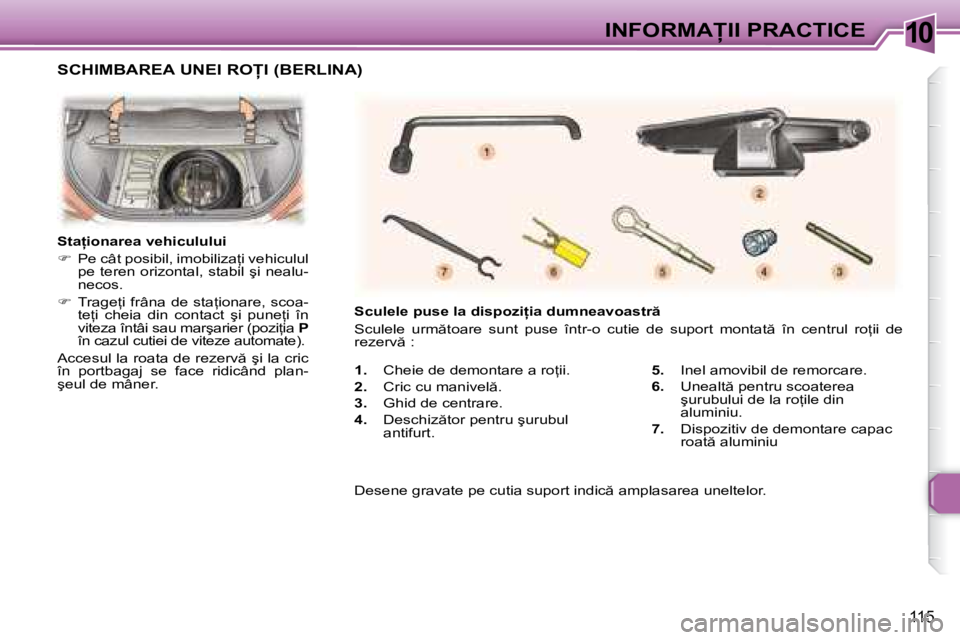 Peugeot 307 2007  Manualul de utilizare (in Romanian) 10�I�N�F�O�R�M�A�I�I� �P�R�A�C�T�I�C�E
115
�1�.� �C�h�e�i�e� �d�e� �d�e�m�o�n�t�a�r�e� �a� �r�o=�i�i�.
�2�.�  �C�r�i�c� �c�u� �m�a�n�i�v�e�l �.
�3�.�  �G�h�i�d� �d�e� �c�e�n�t�r�a�r�e�.
�4�.�  �D�