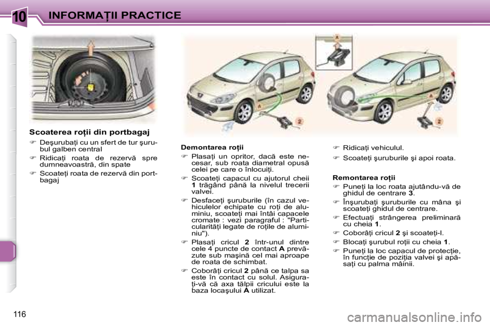 Peugeot 307 2007  Manualul de utilizare (in Romanian) 10�I�N�F�O�R�M�A�I�I� �P�R�A�C�T�I�C�E
116
�D�e�m�o�n�t�a�r�e�a� �r�o �i�i 
�� �P�l�a�s�a=�i�  �u�n�  �o�p�r�i�t�o�r�,�  �d�a�c �  �e�s�t�e�  �n�e�- 
�c�e�s�a�r�,�  �s�u�b�  �r�o�a�t�a�  �d�i�