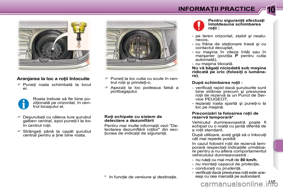Peugeot 307 2007  Manualul de utilizare (in Romanian) 10�I�N�F�O�R�M�A�I�I� �P�R�A�C�T�I�C�E
117
�A�r�a�n�j�a�r�e�a� �l�a� �l�o�c� �a� �r�o �i�i� �î�n�l�o�c�u�i�t�e 
�� �P�u�n�e=�i�  �r�o�a�t�a�  �s�c�h�i�m�b�a�t �  �l�a�  �l�o�c�u�l�  
�e�i�.
�