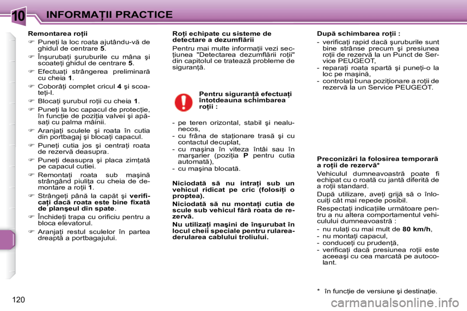 Peugeot 307 2007  Manualul de utilizare (in Romanian) 10�I�N�F�O�R�M�A�I�I� �P�R�A�C�T�I�C�E
120
�R�e�m�o�n�t�a�r�e�a� �r�o �i�i 
��  �P�u�n�e=�i� �l�a� �l�o�c� �r�o�a�t�a� �a�j�u�t�â�n�d�u�-�v � �d�e� 
ghidul de centrare  5�.
� �  �Î�n�ş�u