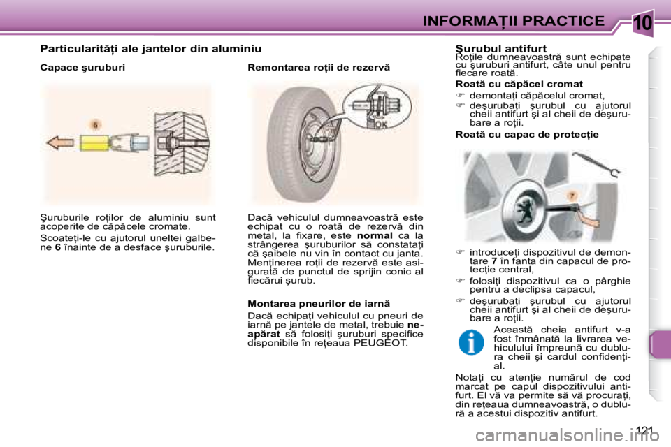Peugeot 307 2007  Manualul de utilizare (in Romanian) 10�I�N�F�O�R�M�A�I�I� �P�R�A�C�T�I�C�E
121
�Ş�u�r�u�b�u�r�i�l�e�  �r�o=�i�l�o�r�  �d�e�  �a�l�u�m�i�n�i�u�  �s�u�n�t�  
�a�c�o�p�e�r�i�t�e� �d�e� �c �p �c�e�l�e� �c�r�o�m�a�t�e�.�  
�S�c�o�a�t�e