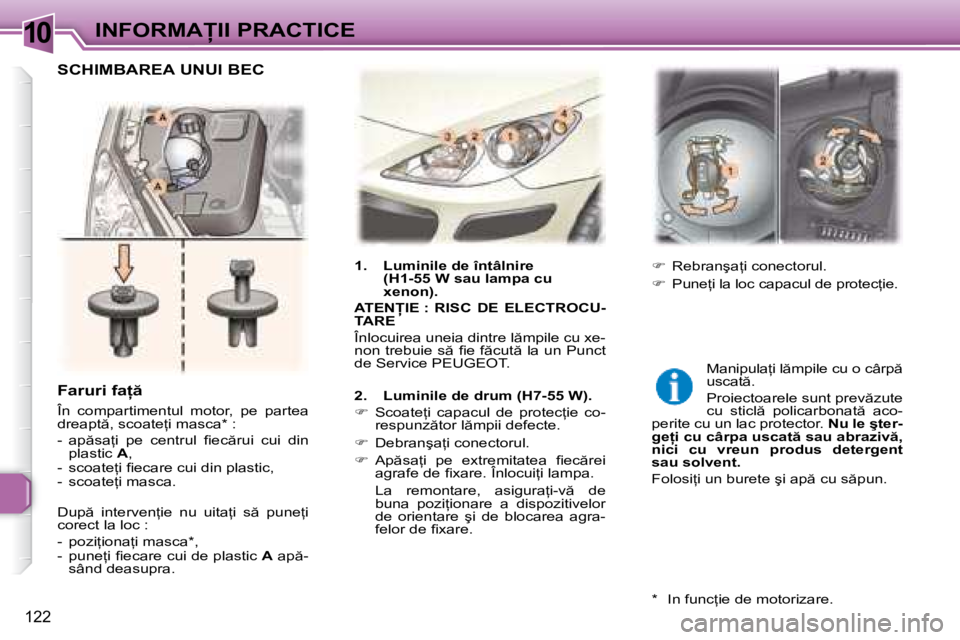 Peugeot 307 2007  Manualul de utilizare (in Romanian) 10�I�N�F�O�R�M�A�I�I� �P�R�A�C�T�I�C�E
122
�F�a�r�u�r�i� �f�a   
�Î�n�  �c�o�m�p�a�r�t�i�m�e�n�t�u�l�  �m�o�t�o�r�,�  �p�e�  �p�a�r�t�e�a�  
�d�r�e�a�p�t �,� �s�c�o�a�t�e=�i� �m�a�s�c�a�*� �: 
