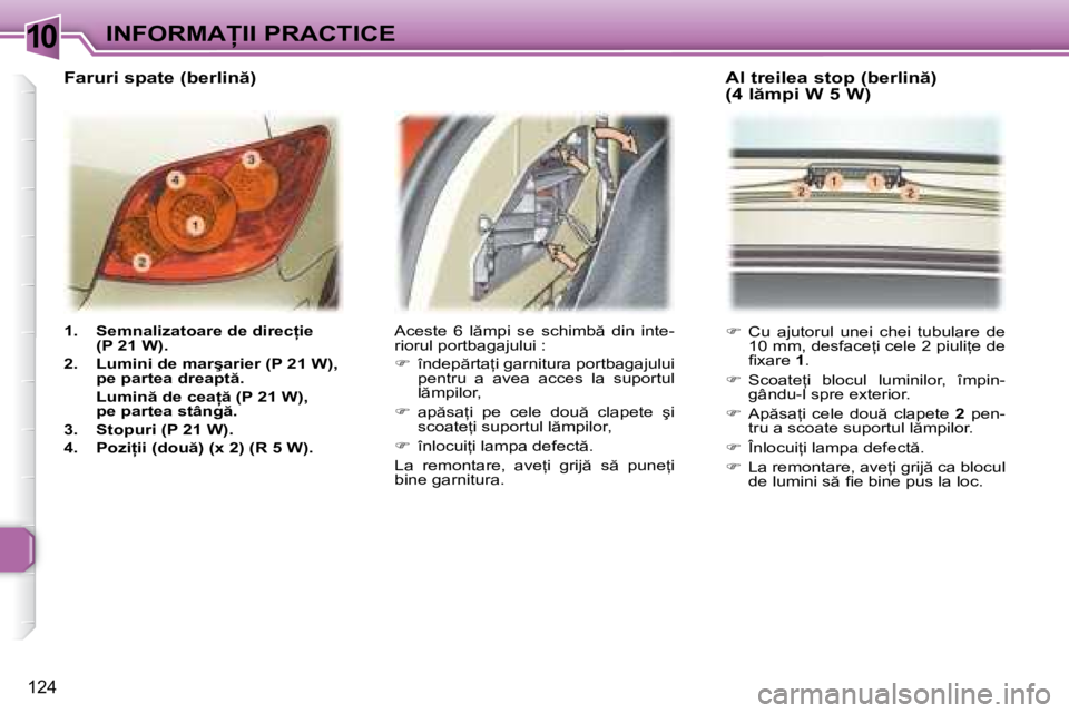 Peugeot 307 2007  Manualul de utilizare (in Romanian) 10�I�N�F�O�R�M�A�I�I� �P�R�A�C�T�I�C�E
124
�1�.�  �S�e�m�n�a�l�i�z�a�t�o�a�r�e� �d�e� �d�i�r�e�c �i�e� �(�P� �2�1� �W�)�.
�2�.�  �L�u�m�i�n�i� �d�e� �m�a�r�ş�a�r�i�e�r� �(�P� �2�1� �W�)�,�  �p�e� 
