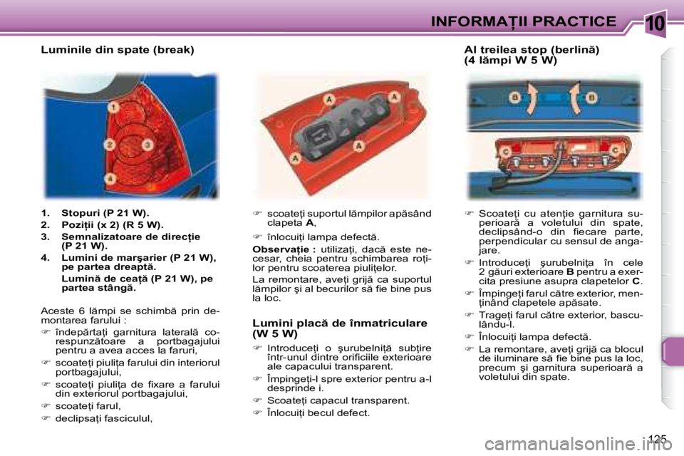 Peugeot 307 2007  Manualul de utilizare (in Romanian) 10�I�N�F�O�R�M�A�I�I� �P�R�A�C�T�I�C�E
125
��  �S�c�o�a�t�e=�i�  �c�u�  �a�t�e�n=�i�e�  �g�a�r�n�i�t�u�r�a�  �s�u�-
�p�e�r�i�o�a�r �  �a�  �v�o�l�e�t�u�l�u�i�  �d�i�n�  �s�p�a�t�e�,�  
�d�e�c�