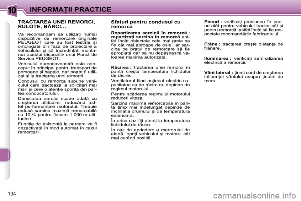 Peugeot 307 2007  Manualul de utilizare (in Romanian) 10�I�N�F�O�R�M�A�I�I� �P�R�A�C�T�I�C�E
134
�S�f�a�t�u�r�i� �p�e�n�t�r�u� �c�o�n�d�u�s�u�l� �c�u�  
�r�e�m�o�r�c�a 
�R�e�p�a�r�t�i�z�a�r�e�a�  �s�a�r�c�i�n�i�i�  �î�n�  �r�e�m�o�r�c � �: 
�r�e�p�a�