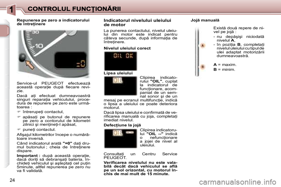 Peugeot 307 2007  Manualul de utilizare (in Romanian) �2�4
�S�e�r�v�i�c�e�-�u�l�  �P�E�U�G�E�O�T�  �e�f�e�c�t�u�e�a�z � �a�c�e�a�s�t �  �o�p�e�r�a=�i�e�  �d�u�p �  �i� �e�c�a�r�e�  �r�e�v�i�-�z�i�e�.
�D�a�c �  �a=�i�  �e�f�e�c�t�u�a�t�  �d�u�m�n�e�