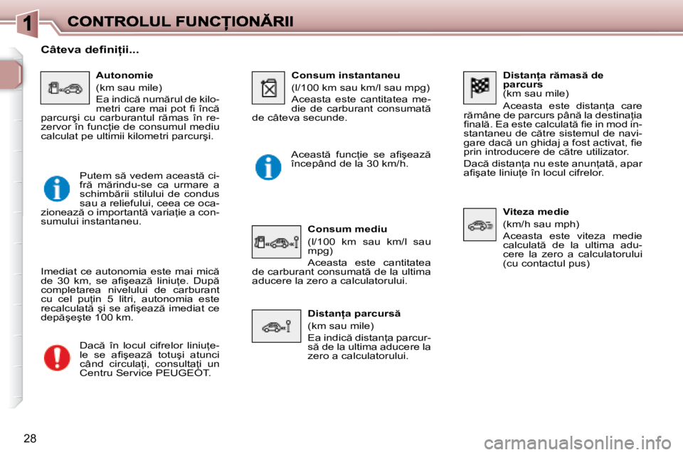 Peugeot 307 2007  Manualul de utilizare (in Romanian) 28
�D�i�s�t�a�n �a� �r �m�a�s � �d�e� �p�a�r�c�u�r�s� �(�k�m� �s�a�u� �m�i�l�e�)
�A�c�e�a�s�t�a�  �e�s�t�e�  �d�i�s�t�a�n=�a�  �c�a�r�e� �r �m�â�n�e� �d�e� �p�a�r�c�u�r�s� �p�â�n � �l�a� �d�e�