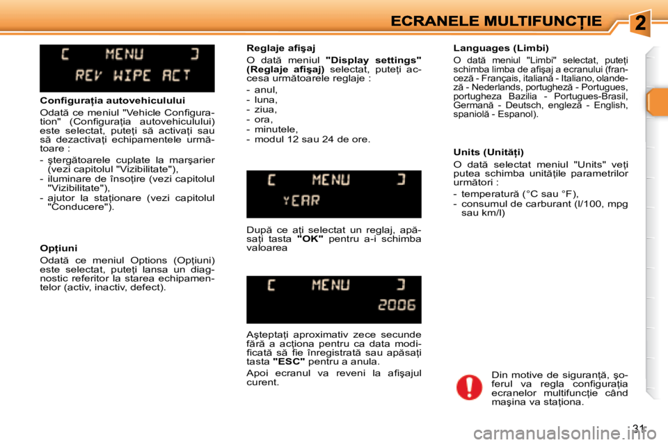 Peugeot 307 2007  Manualul de utilizare (in Romanian) 31
�C�o�n�i� �g�u�r�a �i�a� �a�u�t�o�v�e�h�i�c�u�l�u�l�u�i
�O�d�a�t � �c�e� �m�e�n�i�u�l� �"�V�e�h�i�c�l�e� �C�o�n�i� �g�u�r�a�-�t�i�o�n�"�  �(�C�o�n�i� �g�u�r�a=�i�a�  �a�u�t�o�v�e�h�i�c�u