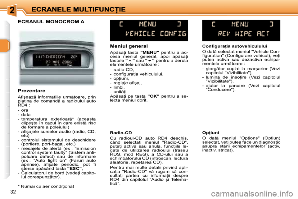 Peugeot 307 2007  Manualul de utilizare (in Romanian) �3�2
ECRANUL MONOCROM A
�M�e�n�i�u�l� �g�e�n�e�r�a�l
�A�p �s�a=�i�  �t�a�s�t�a� "MENU"�  �p�e�n�t�r�u�  �a�  �a�c�-�c�e�s�a�  �m�e�n�i�u�l�  �g�e�n�e�r�a�l�,�  �a�p�o�i�  �a�p �s�a=�i� �t�a�s�t�e�
