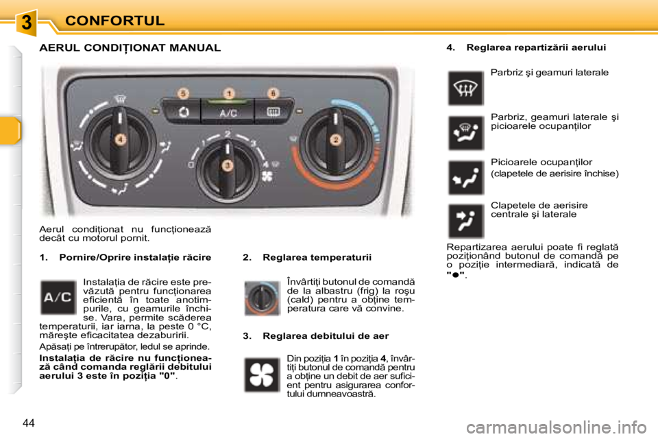 Peugeot 307 2007  Manualul de utilizare (in Romanian) 3
44
�A�E�R�U�L� �C�O�N�D�I�I�O�N�A�T� �M�A�N�U�A�L
�2�.�  �R�e�g�l�a�r�e�a� �t�e�m�p�e�r�a�t�u�r�i�i
�1�.�  �P�o�r�n�i�r�e�/�O�p�r�i�r�e� �i�n�s�t�a�l�a �i�e� �r �c�i�r�e
�Î�n�v�â�r�t�i=�i� �b