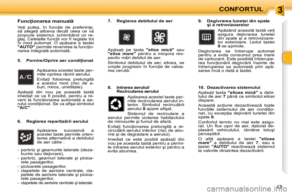Peugeot 307 2007  Manualul de utilizare (in Romanian) 3
47
�F�u�n�c �i�o�n�a�r�e�a� �m�a�n�u�a�l  
�V�e=�i�  �p�u�t�e�a�,�  �î�n�  �f�u�n�c=�i�e�  �d�e�  �p�r�e�f�e�r�i�n=�e�,�  
�s �  �a�l�e�g�e=�i�  �a�l�t�c�e�v�a�  �d�e�c�â�t�  �c�e�e�a�  �c�