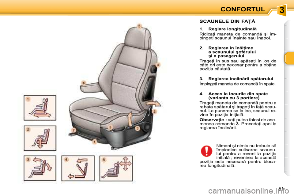 Peugeot 307 2007  Manualul de utilizare (in Romanian) 3
51
�S�C�A�U�N�E�L�E� �D�I�N� �F�A
�1�.�  �R�e�g�l�a�r�e� �l�o�n�g�i�t�u�d�i�n�a�l  
�R�i�d�i�c�a=�i�  �m�a�n�e�t�a�  �d�e�  �c�o�m�a�n�d �  �ş�i�  �î�m�- 
�p�i�n�g�e=�i� �s�c�a�u�n�u�l� �