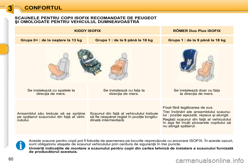 Peugeot 307 2007  Manualul de utilizare (in Romanian) 3CONFORTUL
60
�A�c�e�s�t�e� �s�c�a�u�n�e� �p�e�n�t�r�u� �c�o�p�i�i� �p�o�t� �i� � �f�o�l�o�s�i�t�e� �d�e� �a�s�e�m�e�n�e�a� �p�e� �l�o�c�u�r�i�l�e� �n�e�p�r�e�v �z�u�t�e� �c�u� �a�n�c�o�r�a�r�e� �I�S