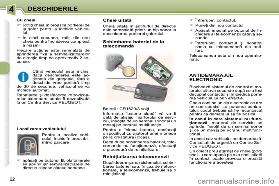 Peugeot 307 2007  Manualul de utilizare (in Romanian) 4DESCHIDERILE
�6�2
ANTIDEMARAJUL  
ELECTRONIC
�B�l�o�c�h�e�a�z � �s�i�s�t�e�m�u�l� �d�e� �c�o�n�t�r�o�l� �a�l� �m�o�- 
�t�o�r�u�l�u�i� �c�â�t�e�v�a� �s�e�c�u�n�d�e� �d�u�p � �c�e� �a� �f�o�s�t� 
�d
