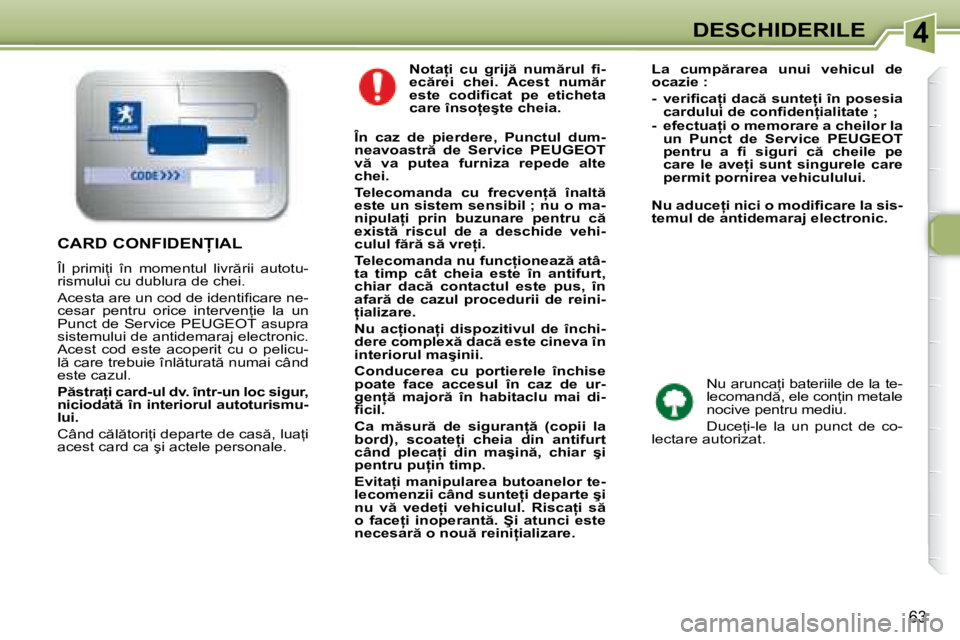 Peugeot 307 2007  Manualul de utilizare (in Romanian) 4DESCHIDERILE
�6�3
�N�o�t�a �i�  �c�u�  �g�r�i�j �  �n�u�m �r�u�l�  �i� �- 
�e�c �r�e�i�  �c�h�e�i�.�  �A�c�e�s�t�  �n�u�m �r� 
�e�s�t�e�  �c�o�d�i�i� �c�a�t�  �p�e�  �e�t�i�c�h�e�t�a� 
�c�a�r�e�