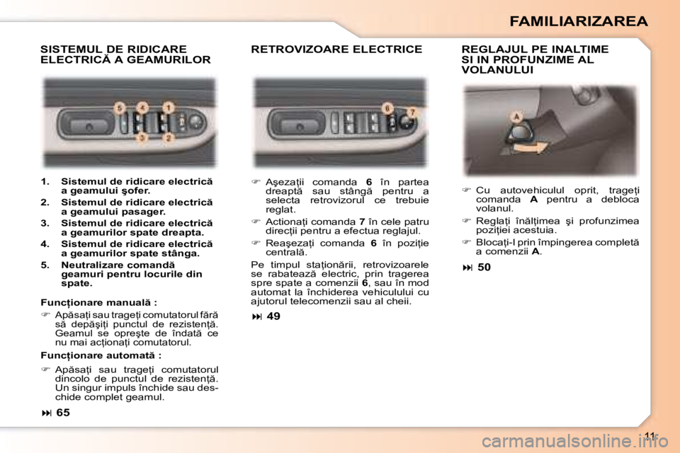 Peugeot 307 2007  Manualul de utilizare (in Romanian) 11
FAMILIARIZAREA
�R�E�T�R�O�V�I�Z�O�A�R�E� �E�L�E�C�T�R�I�C�EREGLAJUL PE INALTIME  
SI IN PROFUNZIME AL 
�V�O�L�A�N�U�L�U�I
SISTEMUL DE RIDICARE 
�E�L�E�C�T�R�I�C� �A� �G�E�A�M�U�R�I�L�O�R
�F�u�n�c