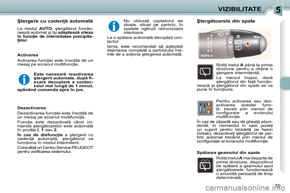 Peugeot 307 2007  Manualul de utilizare (in Romanian) 5VIZIBILITATE
�7�5
�Ş�t�e�r�g�e�r�e� �c�u� �c�a�d�e�n  � �a�u�t�o�m�a�t 
�L�a�  �m�o�d�u�l� AUTO�,�  �ş�t�e�r�g �t�o�r�u�l�  �f�u�n�c=�i�o�-
�n�e�a�z � �a�u�t�o�m�a�t� �ş�i� �î�ş�i�  �a�d�a