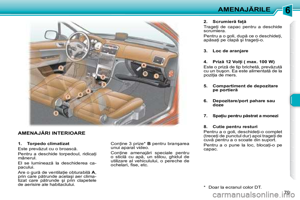 Peugeot 307 2007  Manualul de utilizare (in Romanian) 6�A�M�E�N�A�J�R�I�L�E
79
�A�M�E�N�A�J�R�I� �I�N�T�E�R�I�O�A�R�E
�2�.�  �S�c�r�u�m�i�e�r � �f�a   
�T�r�a�g�e=�i�  �d�e�  �c�a�p�a�c�  �p�e�n�t�r�u�  �a�  �d�e�s�c�h�i�d�e�  
�s�c�r�u�m�i�e�r�a