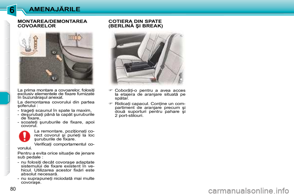 Peugeot 307 2007  Manualul de utilizare (in Romanian) 6�A�M�E�N�A�J�R�I�L�E
80
�L�a� �p�r�i�m�a� �m�o�n�t�a�r�e� �a� �c�o�v�o�a�r�e�l�o�r�,� �f�o�l�o�s�i=�i�  
�e�x�c�l�u�s�i�v� �e�l�e�m�e�n�t�e�l�e� �d�e� �i� �x�a�r�e� �f�u�r�n�i�z�a�t�e� 
�î�n� �b�