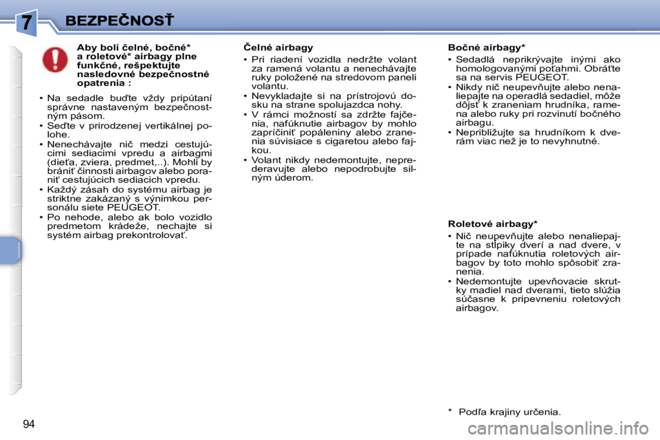 Peugeot 307 2007  Užívateľská príručka (in Slovak) �9�4
�A�b�y� �b�o�l�i� �č�e�l�n�é�,� �b�o�č�n�é�*� �a� �r�o�l�e�t�o�v�é�*� �a�i�r�b�a�g�y� �p�l�n�e� �f�u�n�k�č�n�é�,� �r�e�š�p�e�k�t�u�j�t�e� �n�a�s�l�e�d�o�v�n�é� �b�e�z�p�e�č�n�o�s�t�n�é