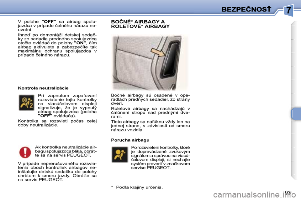 Peugeot 307 2007  Užívateľská príručka (in Slovak) �9�3
�V�  �p�o�l�o�h�e� �"�O�F�F�"�  �s�a�  �a�i�r�b�a�g�  �s�p�o�l�u�-�j�a�z�d�c�a� �v� �p�r�í�p�a�d�e� �č�e�l�n�é�h�o� �n�á�r�a�z�u� �n�e�-�u�v�o-�n�í�.
�I�h�n�e�  �p�o�  �d�e�m�o�n�