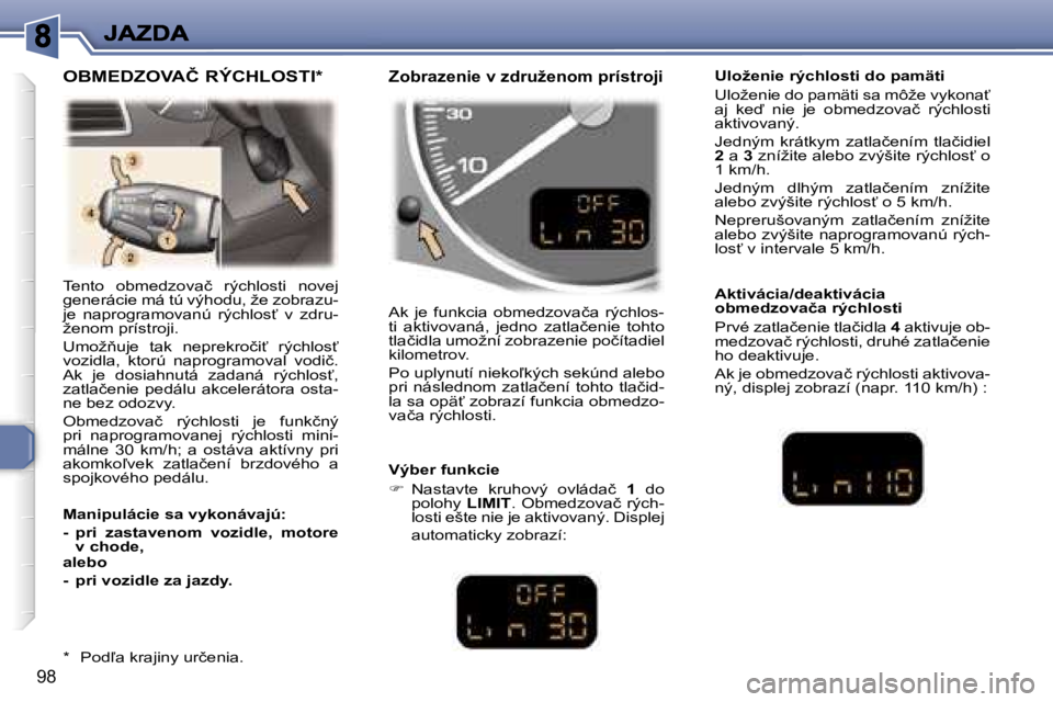 Peugeot 307 2007  Užívateľská príručka (in Slovak) �9�8
�T�e�n�t�o�  �o�b�m�e�d�z�o�v�a�č�  �r�ý�c�h�l�o�s�t�i�  �n�o�v�e�j� �g�e�n�e�r�á�c�i�e� �m�á� �t�ú� �v�ý�h�o�d�u�,� �ž�e� �z�o�b�r�a�z�u�-�j�e�  �n�a�p�r�o�g�r�a�m�o�v�a�n�ú�  �r�ý�c�h�